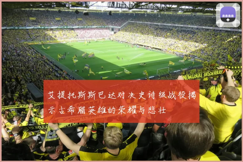 艾提托斯斯巴达对决史诗级战役揭示古希腊英雄的荣耀与悲壮