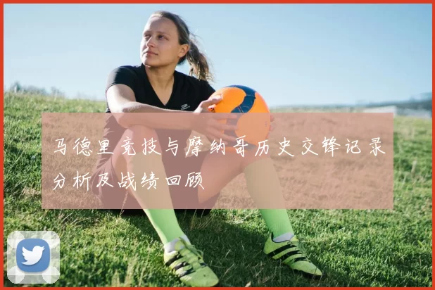 马德里竞技与摩纳哥历史交锋记录分析及战绩回顾